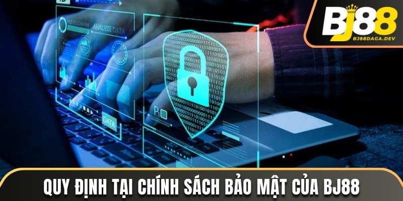 Các quy định tại chính sách bảo mật của Bj88